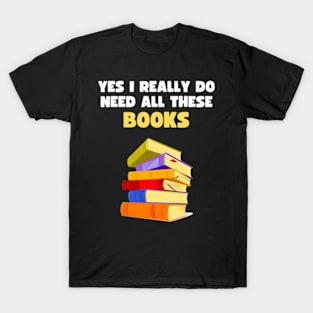 Yes I Really Do Need All These Books Book Reader T-Shirt